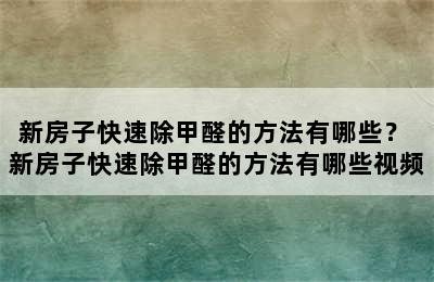 新房子快速除甲醛的方法有哪些？ 新房子快速除甲醛的方法有哪些视频